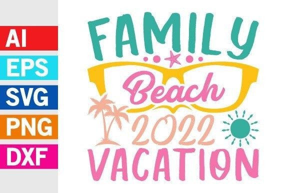 Mastering the Family Beach 2022 Vacation Graphic: A Complete Guide to SVG, EPS, and High-Res Design Files
